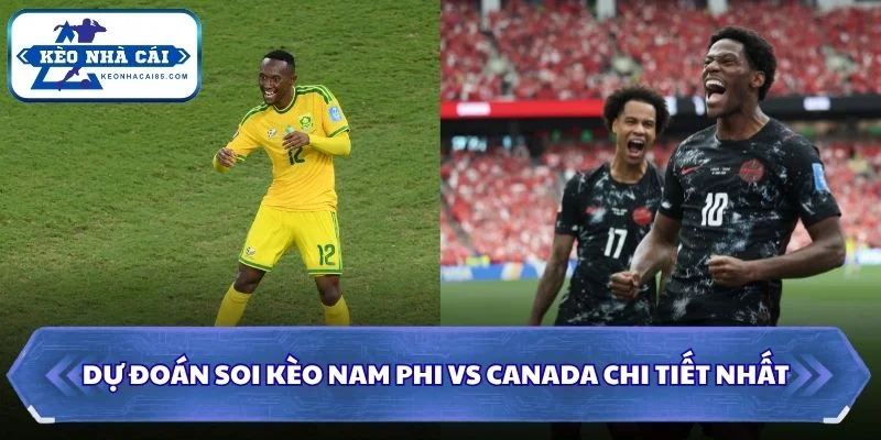 Soi Kèo Nam Phi vs Canada: 02h00 - 29/06 - World Cup 2026 3 Soi kèo Nam Phi vs Canada chi tiết nhất
