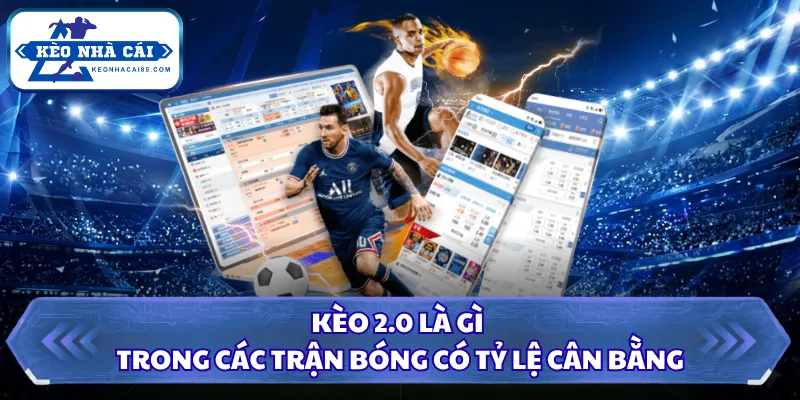 Kèo 2.0 Là Gì Và Cách Đọc Tỷ Lệ Chuẩn Xác Hơn Bao Giờ Hết 1 Kèo 2.0 là gì trong các trận bóng có tỷ lệ cân bằng