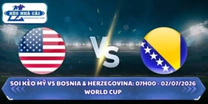 Soi kèo Mỹ vs Bosnia & Herzegovina: 07h00 - 02/07 - World Cup 2026 11 Soi kèo Mỹ vs Bosnia & Herzegovina