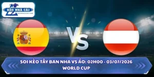Soi kèo Tây Ban Nha vs Áo: 02h00 - 03/07 - World Cup 2026 10 Soi kèo Tây Ban Nha vs Áo