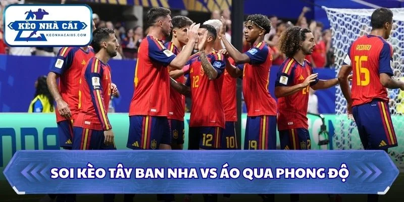 Soi kèo Tây Ban Nha vs Áo: 02h00 - 03/07 - World Cup 2026 1 Soi kèo Tây Ban Nha vs Áo qua phong độ