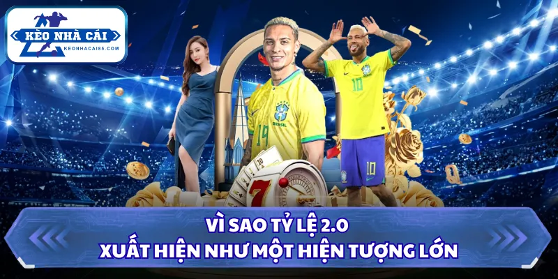 Kèo 2.0 Là Gì Và Cách Đọc Tỷ Lệ Chuẩn Xác Hơn Bao Giờ Hết 3 Vì sao tỷ lệ 2.0 xuất hiện như một hiện tượng lớn