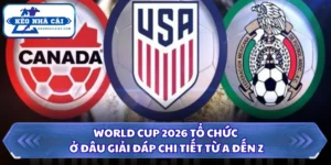 World Cup 2026 tổ chức ở đâu