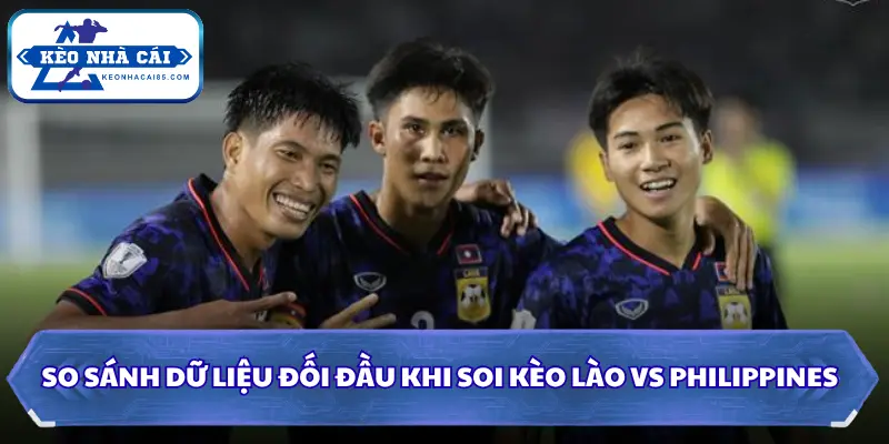 Soi Kèo Lào Vs Philippines: 17H00 Ngày 01/08 - AFF Cup 2 So sánh dữ liệu đối đầu khi soi kèo Lào vs Philippines