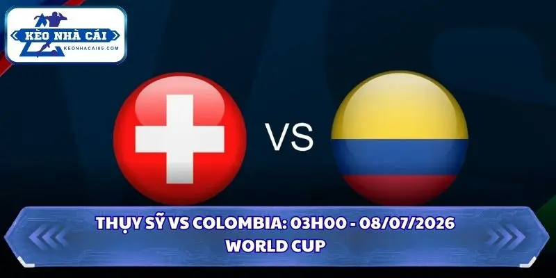 Soi Kèo Thụy Sỹ Vs Colombia: 03h00 - 08/7 - World Cup 2026 2 Soi kèo Thụy Sỹ vs Colombia