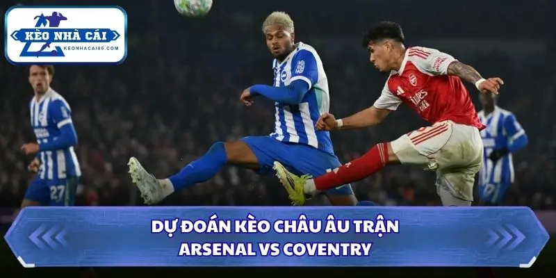 Dự đoán kèo châu Âu trận Arsenal vs Coventry