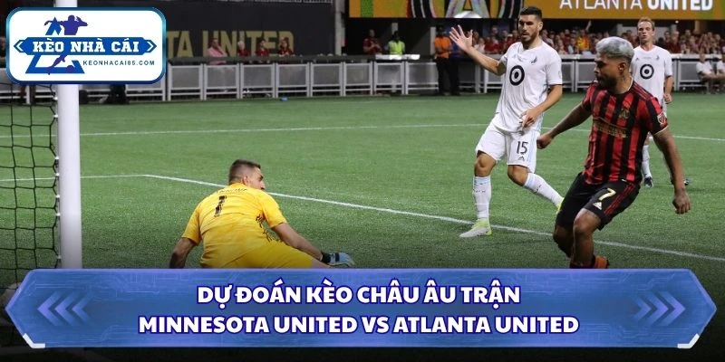 Soi Kèo Nhà Cái Minnesota United vs Atlanta United Lúc 07H30 Ngày 20/08 - MLS 3 Dự đoán kèo châu Âu trận Minnesota United vs Atlanta United