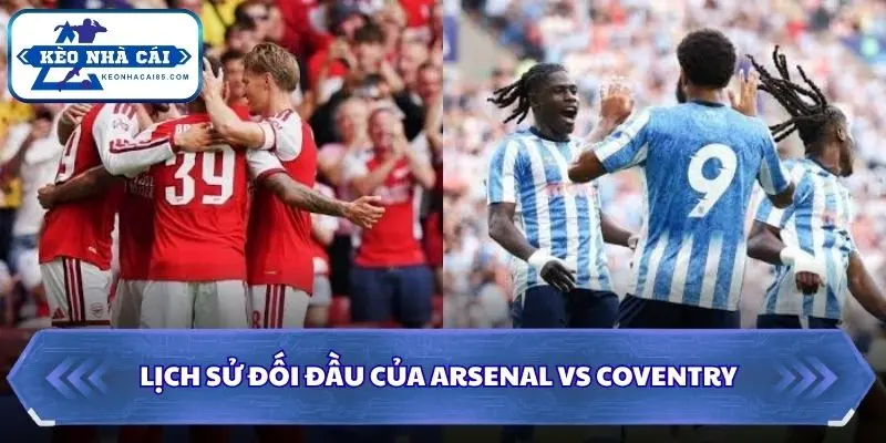 Soi kèo nhà cái Arsenal vs Coventry bằng lịch sử gặp mặt