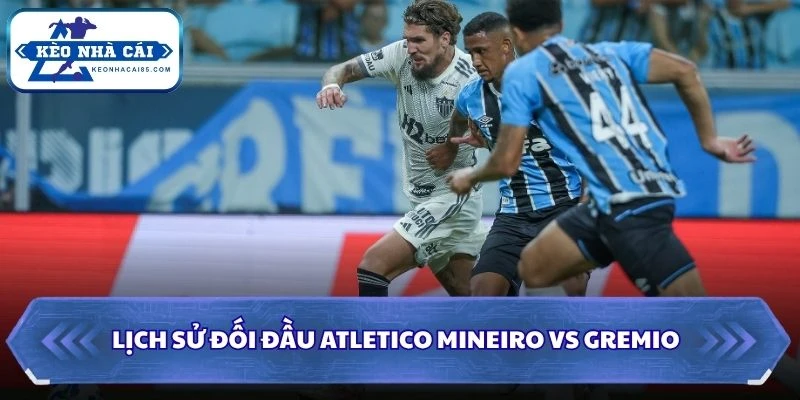 Soi Kèo Nhà Cái Atletico Mineiro vs Gremio Lúc 02H00 Ngày 17/08 - VĐQG Brazil 2 Lịch sử đối đầu của Atletico Mineiro vs Gremio