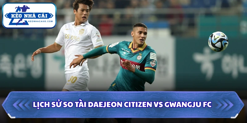 Soi Kèo Daejeon Citizen Vs Gwangju FC Lúc 17H30 Ngày 02/08 - Giải Hạng Nhất Hàn Quốc 2 Lịch sử so tài khi soi kèo Daejeon Citizen vs Gwangju FC