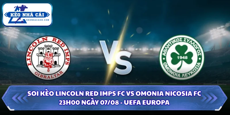 Soi Kèo Lincoln Red Imps FC Vs Omonia Nicosia FC Lúc 23H00 Ngày 07/08 - UEFA Europa 4 Soi kèo Lincoln Red Imps FC vs Omonia Nicosia FC