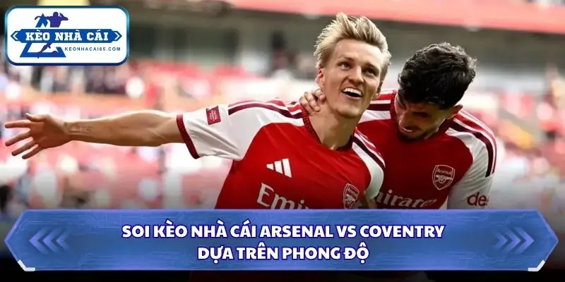 Soi kèo nhà cái Arsenal vs Coventry dựa trên phong độ