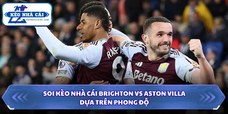 Soi Kèo Nhà Cái Brighton Vs Aston Villa Lúc 20h00 Ngày 23/08 - Premier League 1 Tương quan phong độ trước thềm trận đấu khai màn