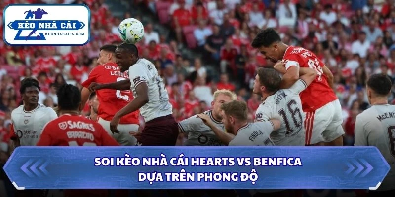 Soi Kèo Nhà Cái Hearts Vs Benfica Lúc 01H45 Ngày 14/08 - Vòng Loại C2 1 Soi kèo nhà cái Hearts vs Benfica dựa trên phong độ