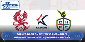 Soi Kèo Daejeon Citizen Vs Gwangju FC Lúc 17H30 Ngày 02/08 - Giải Hạng Nhất Hàn Quốc 11 Soi kèo Daejeon Citizen vs Gwangju FC